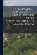 Grammatical Analysis of the Hebrew, Chaldee, and Greek Scriptures. the Book of Psalms in Hebrew