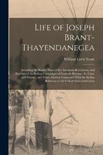 Life of Joseph Brant-Thayendanegea: Including the Border Wars of the American Revolution, and Sketches of the Indian Campaigns of Generals Harmar, St. Clair, and Wayne; and Other Matters Connected With the Indian Relations of the United States and Great