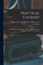 Practical Cookery: A Compilation of Principles of Cookery and Recipes, and the Etiquette and Service of the Table