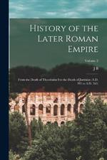 History of the Later Roman Empire: From the Death of Theodosius I to the Death of Justinian (A.D. 395 to A.D. 565); Volume 2