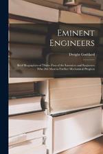 Eminent Engineers: Brief Biographies of Thirty-Two of the Inventors and Engineers Who Did Most to Further Mechanical Progress