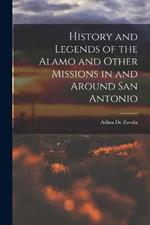 History and Legends of the Alamo and Other Missions in and Around San Antonio