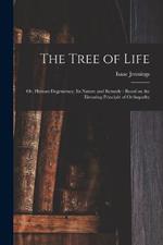 The Tree of Life: Or, Human Degeneracy, its Nature and Remedy: Based on the Elevating Principle of Orthopathy