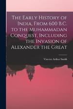 The Early History of India, From 600 B.C. to the Muhammadan Conquest, Including the Invasion of Alexander the Great