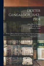 Dexter Genealogy, 1642-1904; Being a History of the Descendants of Richard Dexter of Malden, Massachusetts, From the Notes of John Haven Dexter and Original Researches