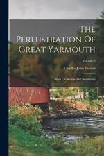 The Perlustration Of Great Yarmouth: With Charleston And Southtown; Volume 2