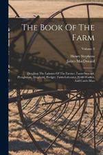 The Book Of The Farm: Detailing The Labours Of The Farmer, Farm-steward, Ploughman, Shepherd, Hedger, Farm-labourer, Field-worker, And Cattle-man; Volume 3