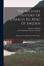 The Military History Of Charles Xii. King Of Sweden: Written By The Express Order Of His Majesty
