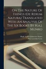 On The Nature Of Things (de Rerum Natura) Translated With An Analysis Of The Six Books By H.a.j. Munro