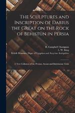 The Sculptures and Inscription of Darius the Great on the Rock of Behistun in Persia: A New Collation of the Persian, Susian and Babylonian Texts