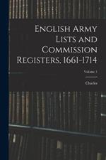 English Army Lists and Commission Registers, 1661-1714; Volume 1