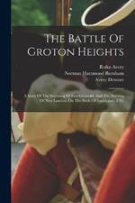 The Battle Of Groton Heights: A Story Of The Storming Of Fort Griswold, And The Burning Of New London, On The Sixth Of September, 1781