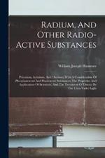 Radium, And Other Radio-active Substances: Polonium, Actinium, And Thorium. With A Consideration Of Phosphorescent And Fluorescent Substances, The Properties And Applications Of Selenium, And The Treatment Of Disease By The Ultra-violet Light