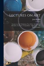 Lectures on Art: Lectures on art: Preliminary note--Ideas. Introductory discourse. Art. Form. Composition -- Aphorisms -- The hypochondriac