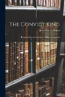 The Convict King: Being the Life and Adventures of Jorgen Jorgenson