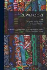 Ruwenzori: An Account Of The Expedition Of H.r.h. Prince Luigi Amedeo Of Savoy, Duke Of The Abruzzi