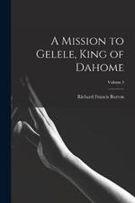 A Mission to Gelele, King of Dahome; Volume I