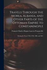 Travels Through the Morea, Albania, and Other Parts of the Ottoman Empire to Constaninople: During the Years 1798, 1799, 1800, and 1801