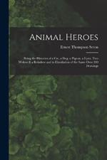 Animal Heroes: Being the Histories of a Cat, a Dog, a Pigeon, a Lynx, Two Wolves & a Reindeer and in Elucidation of the Same Over 200 Drawings