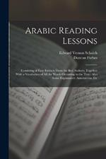 Arabic Reading Lessons: Consisting of Easy Extracts From the Best Authors, Together With a Vocabulary of All the Words Occurring in the Text: Also Some Explanatory Annotations, Etc