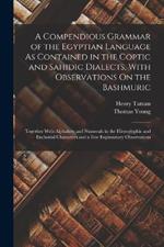 A Compendious Grammar of the Egyptian Language As Contained in the Coptic and Sahidic Dialects, With Observations On the Bashmuric: Together With Alphabets and Numerals in the Hieroglyphic and Enchorial Characters and a Few Explanatory Observations