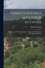 Famous Sayings and Their Authors: A Collection of Historical Sayings in English, French, German, Greek, Italian, and Latin