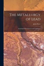 The Metallurgy of Lead: Including Desilverisartion and Cupellation