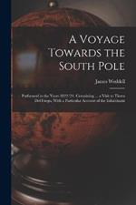 A Voyage Towards the South Pole: Performed in the Years 1822-'24. Containing ... a Visit to Tierra Del Fuego, With a Particular Account of the Inhabitants