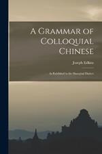 A Grammar of Colloquial Chinese: As Exhibited in the Shanghai Dialect