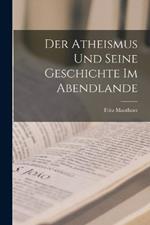 Der Atheismus und Seine Geschichte im Abendlande