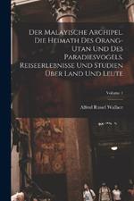 Der Malayische Archipel. Die Heimath des Orang-Utan und des Paradiesvogels. Reiseerlebnisse und Studien uber Land und Leute; Volume 1