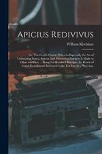 Apicius Redivivus: Or, The Cook's Oracle: Wherein Especially the art of Composing Soups, Sauces, and Flavouring Essences is Made so Clear and Easy ... Being six Hundred Receipts, the Result of Actual Experiments Instituted in the Kitchen of a Physician,