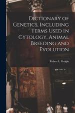 Dictionary of Genetics, Including Terms Used in Cytology, Animal Breeding and Evolution