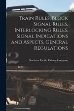 Train Rules, Block Signal Rules, Interlocking Rules, Signal Indications and Aspects, General Regulations