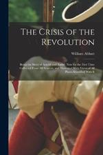 The Crisis of the Revolution: Being the Story of Arnold and Andre now for the First Time Collected From all Sources, and Illustrated With Views of all Places Identified With It