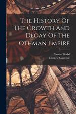 The History Of The Growth And Decay Of The Othman Empire