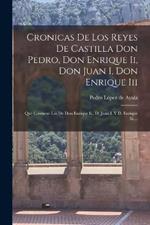 Cronicas De Los Reyes De Castilla Don Pedro, Don Enrique Ii, Don Juan I, Don Enrique Iii: Que Contiene Las De Don Enrique Ii., D. Juan I. Y D. Enrique Iii....