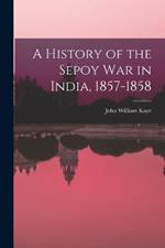 A History of the Sepoy War in India, 1857-1858