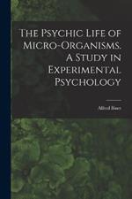 The Psychic Life of Micro-Organisms. A Study in Experimental Psychology