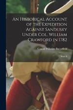 An Historical Account of the Expedition Against Sandusky Under Col. William Crawford in 1782; With B