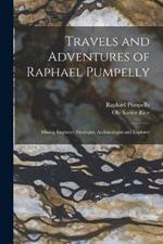 Travels and Adventures of Raphael Pumpelly: Mining Engineer, Geologist, Archaeologist and Explorer