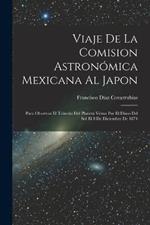 Viaje De La Comision Astronomica Mexicana Al Japon: Para Observar El Transito Del Planeta Venus Por El Disco Del Sol El 8 De Diciembre De 1874