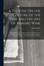 A Treatise On the Culture of the Vine and the Art of Making Wine: Compiled From the Works of Chaptal, and Other French Writers; and From the Notes of the Compiler, During a Residence in Some of the Wine Provinces of France