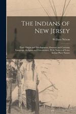The Indians of New Jersey: Their Origin and Development; Manners and Customs; Language, Religion and Government. With Notices of Some Indian Place Names