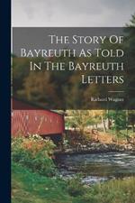 The Story Of Bayreuth As Told In The Bayreuth Letters