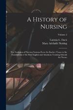 A History of Nursing: The Evolution of Nursing Systems From the Earliest Times to the Foundations of the First English and American Training Schools for Nurses; Volume 2