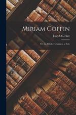 Miriam Coffin: Or the Whale-Fishermen. a Tale