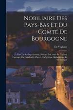 Nobiliaire Des Pays-Bas Et Du Comté De Bourgogne: Et Neuf De Ses Suppléments, Rédigés Et Classés En Un Seul Ouvrage, Par Familles Et D'après Un Système Alphabétique Et Méthodique