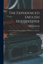 The Experienced English Housekeeper: For the Use and Ease of Ladies, Housekeepers, Cooks, &c.