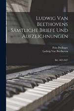 Ludwig Van Beethovens Samtliche Briefe Und Aufzeichnungen: Bd. 1823-1827